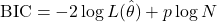  \text{BIC} = -2 \log L(\hat{\theta}) + p \log N 