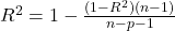 \text{調整済み} R^2 = 1 - \frac{(1 - R^2)(n - 1)}{n - p - 1}