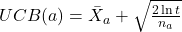 UCB(a) = \bar{X}_a + \sqrt{\frac{2 \ln t}{n_a}}