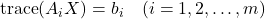  \text{trace}(A_i X) = b_i \quad (i=1, 2, \dots, m) 