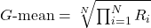 G\text{-mean} = \sqrt[N]{\prod_{i=1}^{N} R_i}