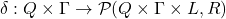 \delta : Q \times \Gamma \to \mathcal{P}(Q \times \Gamma \times {L, R})