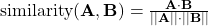  \text{similarity}(\mathbf{A}, \mathbf{B}) = \frac{\mathbf{A} \cdot \mathbf{B}}{||\mathbf{A}|| \cdot ||\mathbf{B}||} 