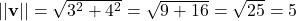  ||\mathbf{v}|| = \sqrt{3^2 + 4^2} = \sqrt{9 + 16} = \sqrt{25} = 5 