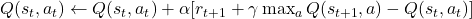 Q(s_t, a_t) \leftarrow Q(s_t, a_t) + \alpha[r_{t+1} + \gamma \max_a Q(s_{t+1}, a) - Q(s_t, a_t)]