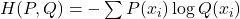  H(P, Q) = -\sum P(x_i) \log Q(x_i) 
