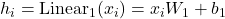  h_i = \text{Linear}_1(x_i) = x_i W_1 + b_1 