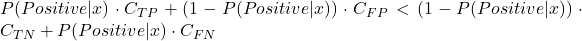  P(Positive|x) \cdot C_{TP} + (1 - P(Positive|x)) \cdot C_{FP} < (1 - P(Positive|x)) \cdot C_{TN} + P(Positive|x) \cdot C_{FN} 