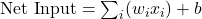\text{Net Input} = \sum_{i} (w_i x_i) + b