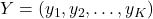  Y = (y_1, y_2, \ldots, y_K)