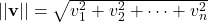  ||\mathbf{v}|| = \sqrt{v_1^2 + v_2^2 + \cdots + v_n^2} 