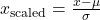  x_{\text{scaled}} = \frac{x - \mu}{\sigma} 